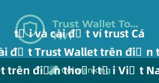 tải và cài đặt ví trust Cách tải và cài đặt Trust Wallet trên điện thoại tại Việt Nam