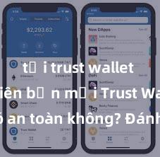 tải trust wallet apk phiên bản mới Trust Wallet có an toàn không? Đánh giá ví điện tử cho người Việt