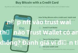 nạp nft vào trust wallet như thế nào Trust Wallet có an toàn không? Đánh giá ví điện tử cho người Việt