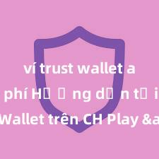 ví trust wallet apk miễn phí Hướng dẫn tải Trust Wallet trên CH Play & App Store tại Việt Nam