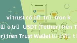 ví trust có hỗ trợ tron không Cách lưu trữ USDT (Tether) trên Trust Wallet tại Việt Nam