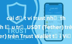 cài đặt ví trust như thế nào Cách lưu trữ USDT (Tether) trên Trust Wallet tại Việt Nam